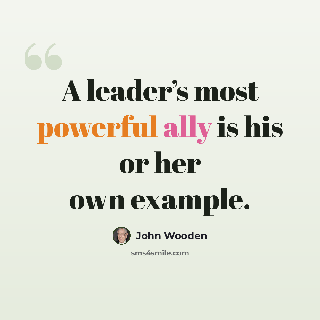 “A leader’s most powerful ally is his or her own example.” quote by John Wooden