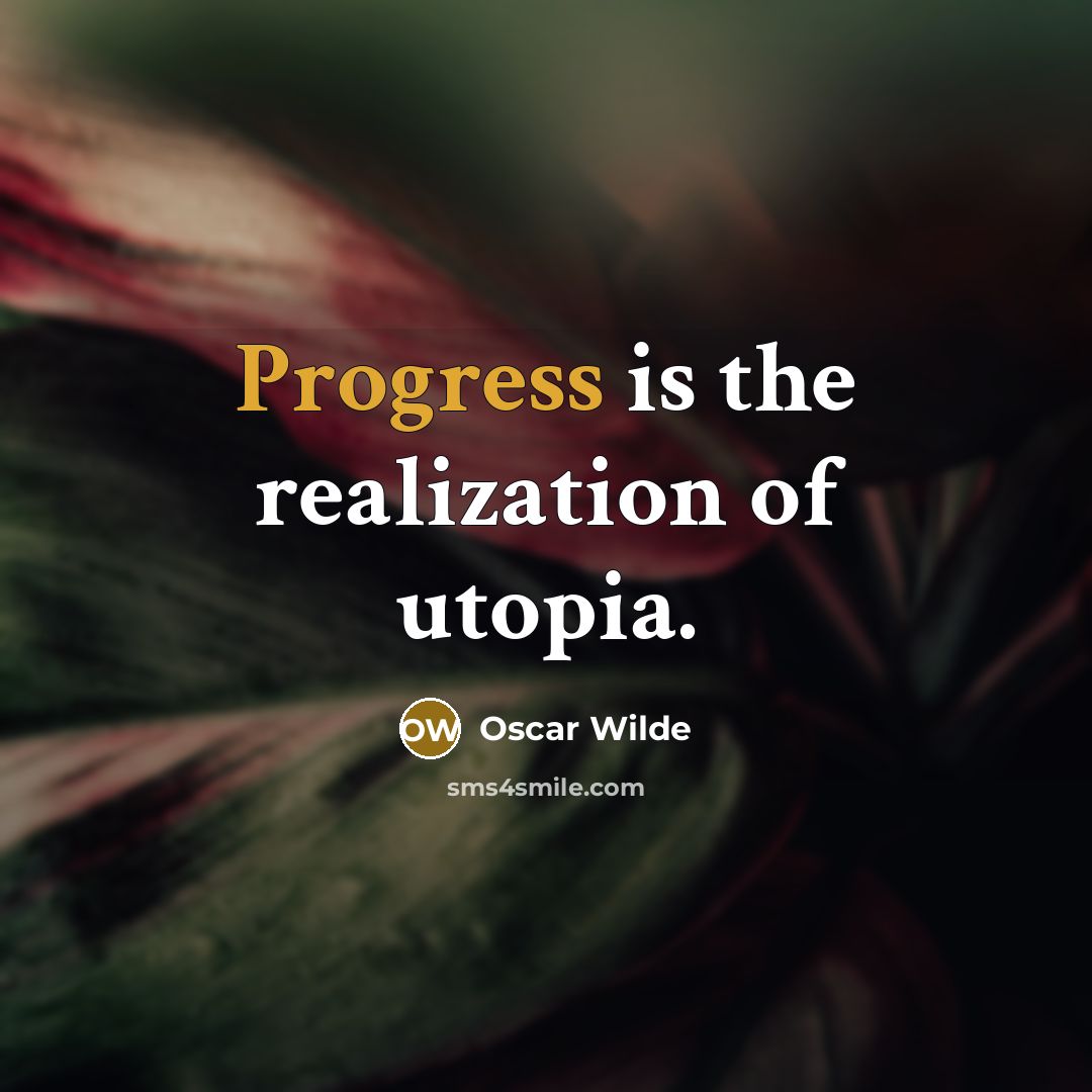 “Progress is the realization of utopia.” quote by Oscar Wilde