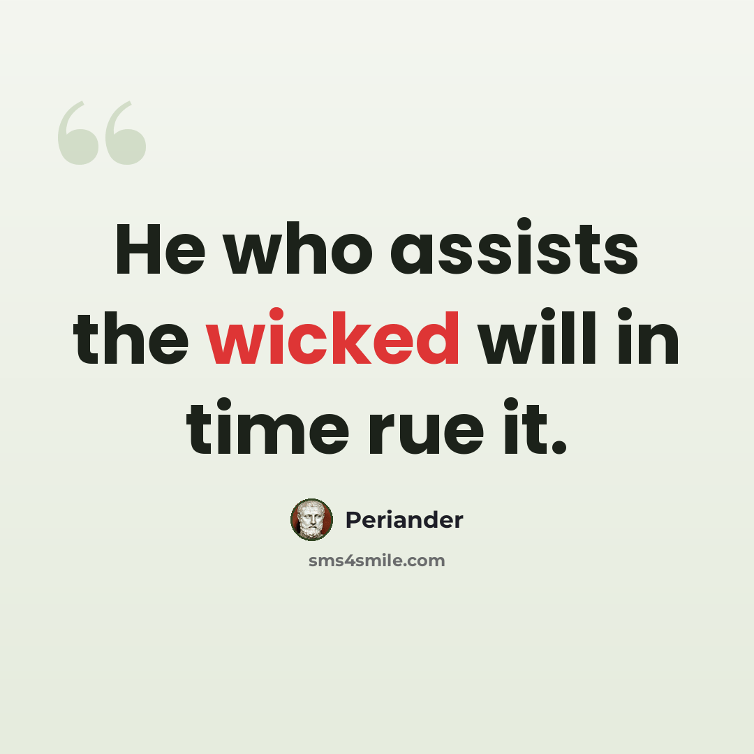 “He who assists the wicked will in time rue it.” quote by Periander
