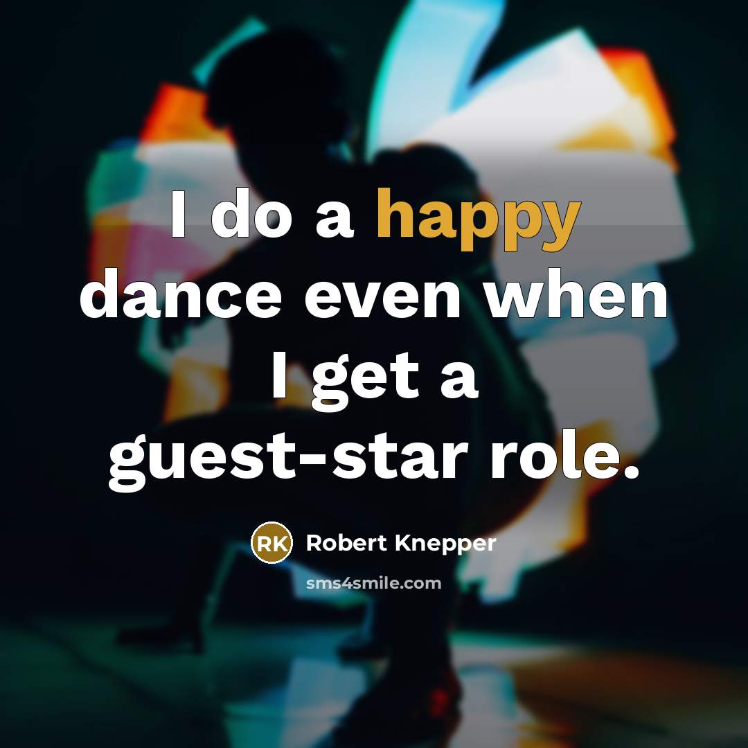 “I do a happy dance even when I get a guest-star role.” quote by Robert Knepper