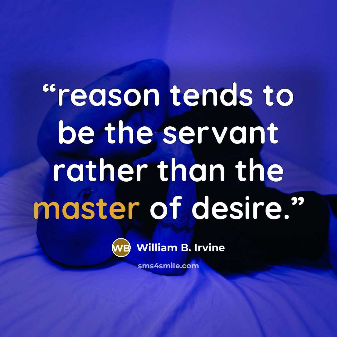 “reason tends to be the servant rather than the master of desire.” quote by William B. Irvine