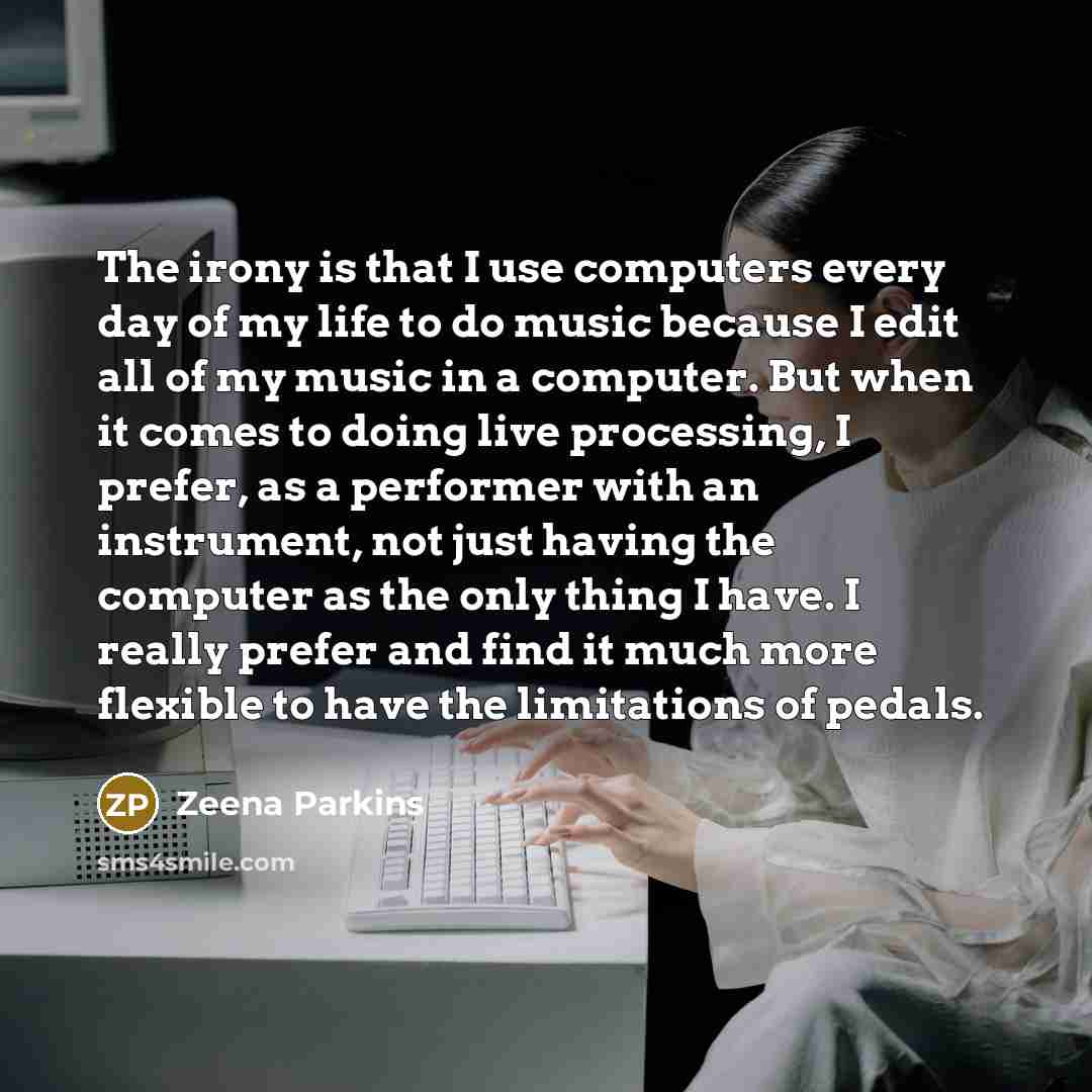 “The irony is that I use computers every day of my life to do music because I edit all of my music in a computer. But when it comes to doing live processing, I prefer, as a performer with an instrument, not just having the computer as the only thing I have. I really prefer and find it much more…” quote by Zeena Parkins
