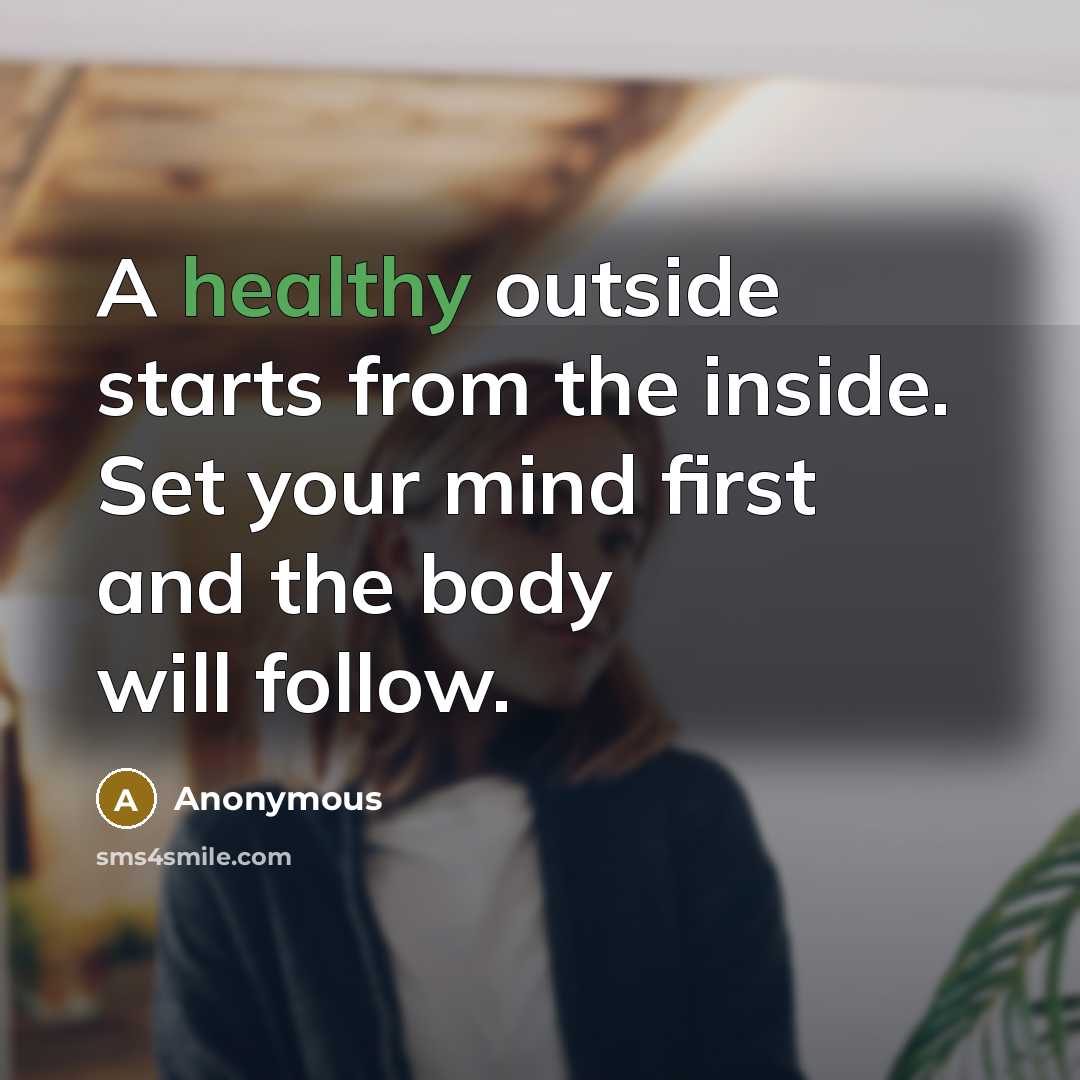 “A healthy outside starts from the inside. Set your mind first and the body will follow.” quote by Anonymous