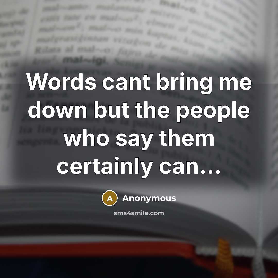 “Words cant bring me down but the people who say them certainly can...” quote by Anonymous