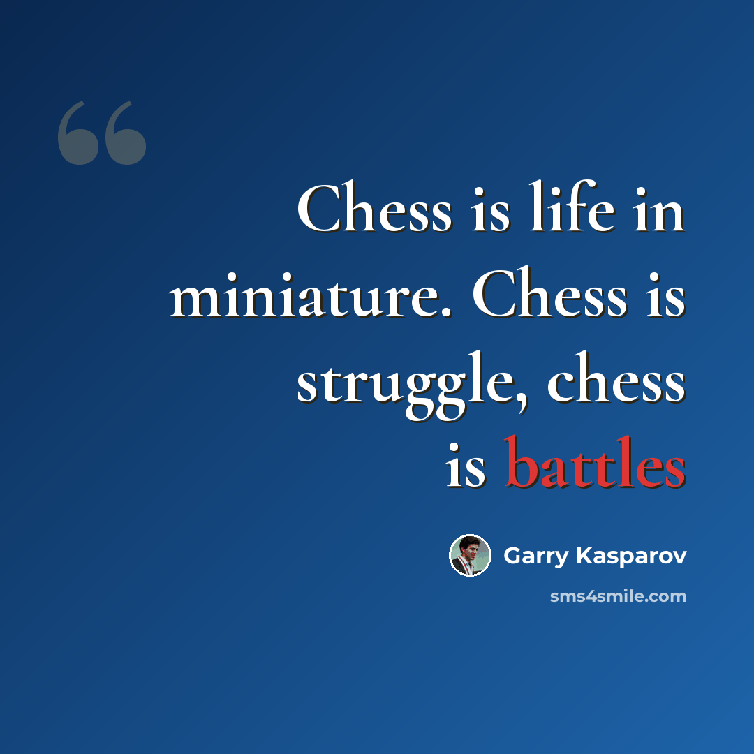 “Chess is life in miniature. Chess is struggle, chess is battles” quote by Garry Kasparov