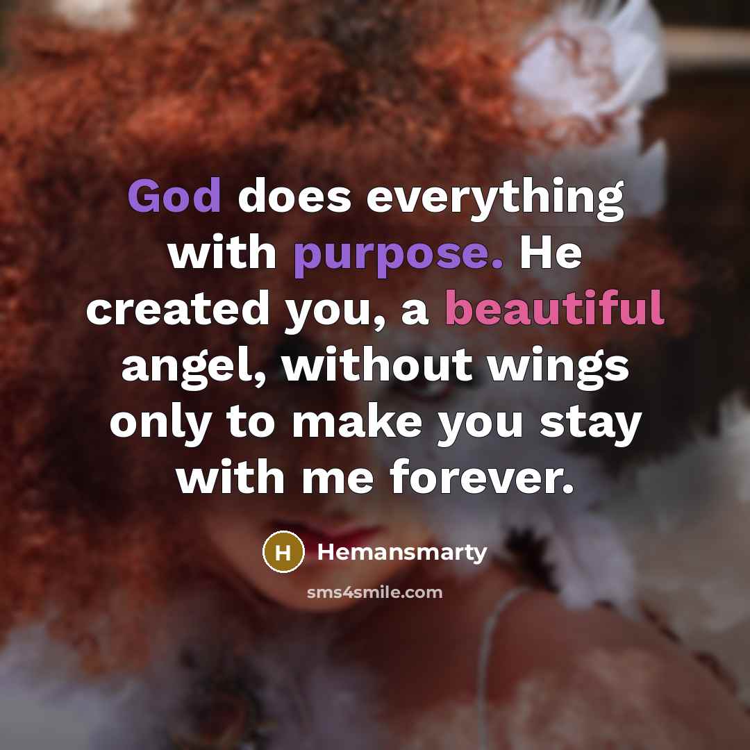 “God does everything with purpose. He created you, a beautiful angel, without wings only to make you stay with me forever.” quote by Hemansmarty