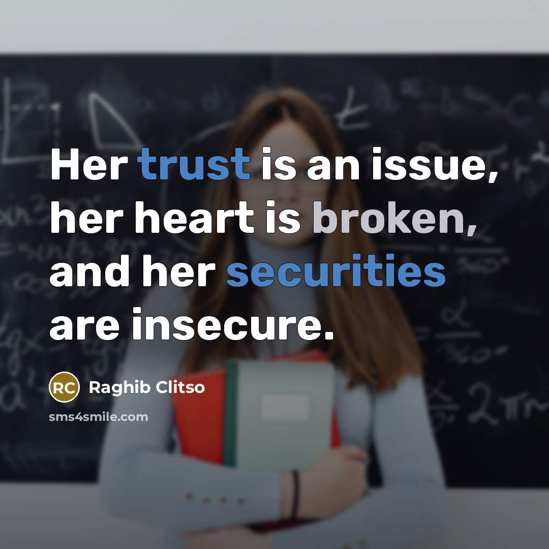 “Her trust is an issue, her heart is broken, and her securities are insecure.” quote by Raghib Clitso