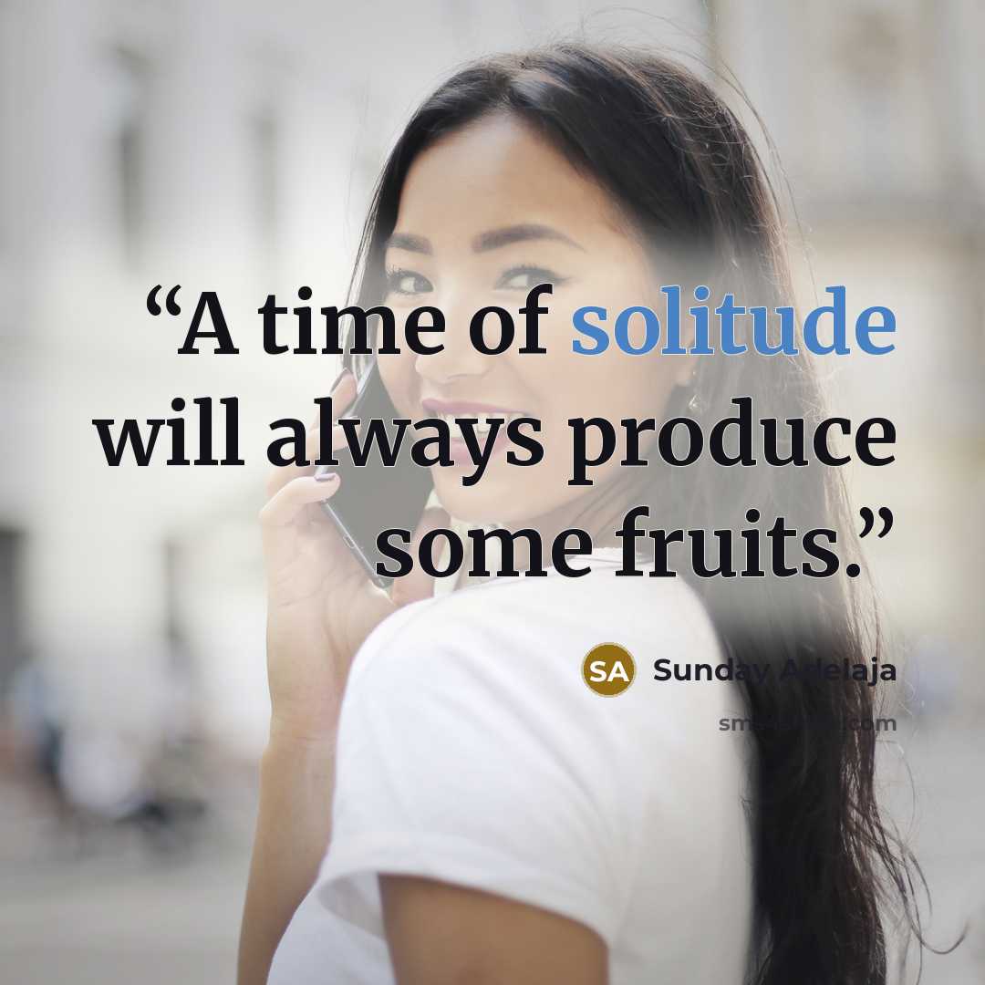 “A time of solitude will always produce some fruits.” quote by Sunday Adelaja