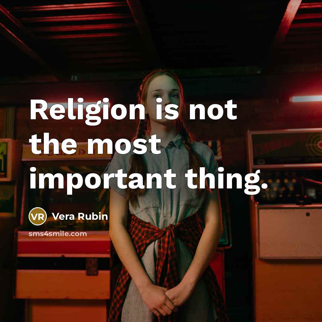 “Religion is not the most important thing.” quote by Vera Rubin