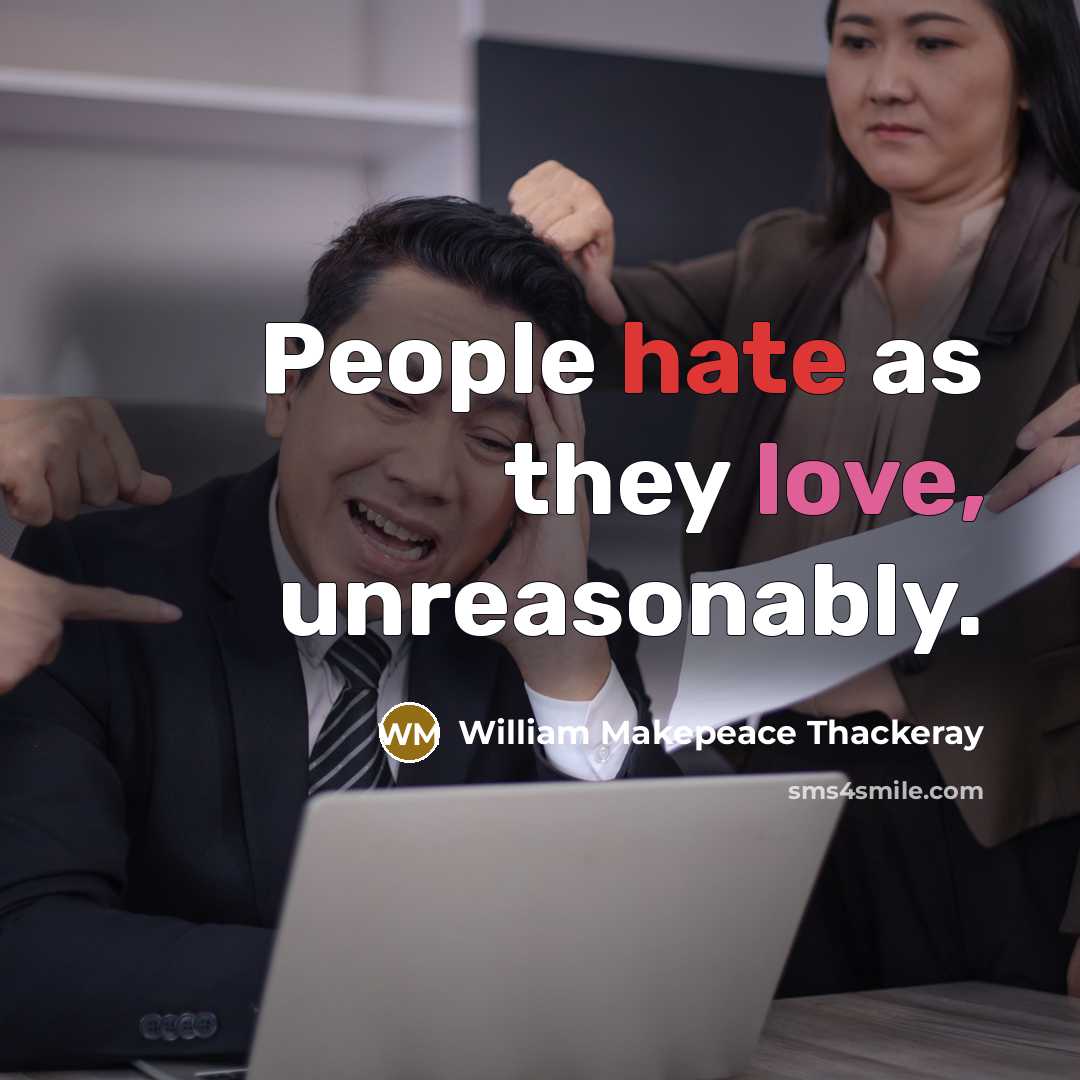“People hate as they love, unreasonably.” quote by William Makepeace Thackeray
