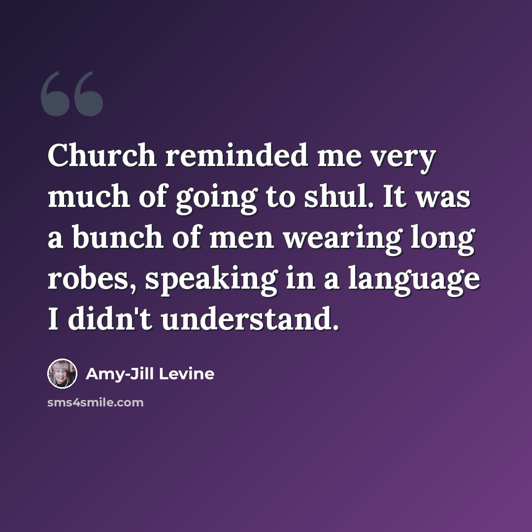 “Church reminded me very much of going to shul. It was a bunch of men wearing long robes, speaking in a language I didn't understand.” quote by Amy-Jill Levine