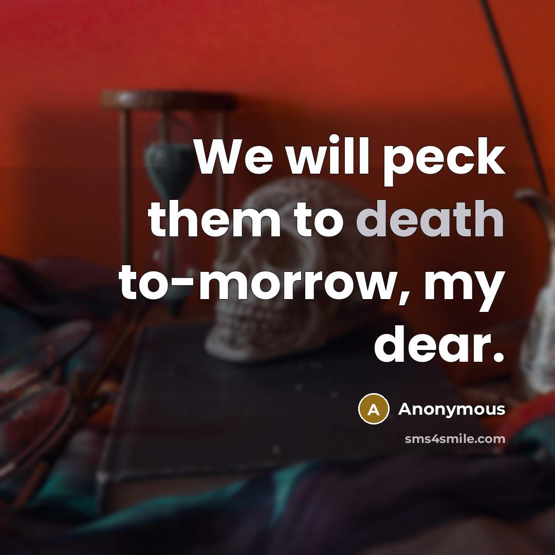 “We will peck them to death to-morrow, my dear.” quote by Anonymous