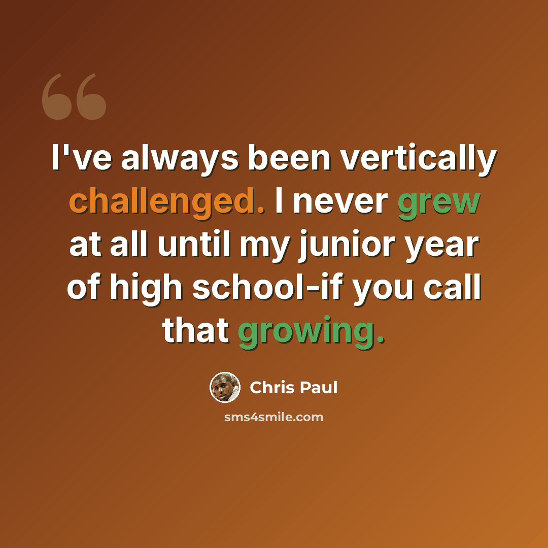 “I've always been vertically challenged. I never grew at all until my junior year of high school-if you call that growing.” quote by Chris Paul