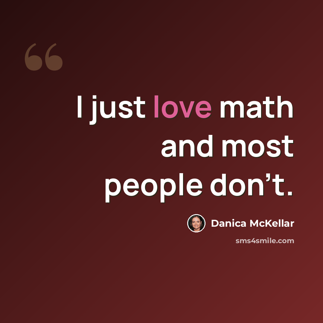 “I just love math and most people don't.” quote by Danica McKellar