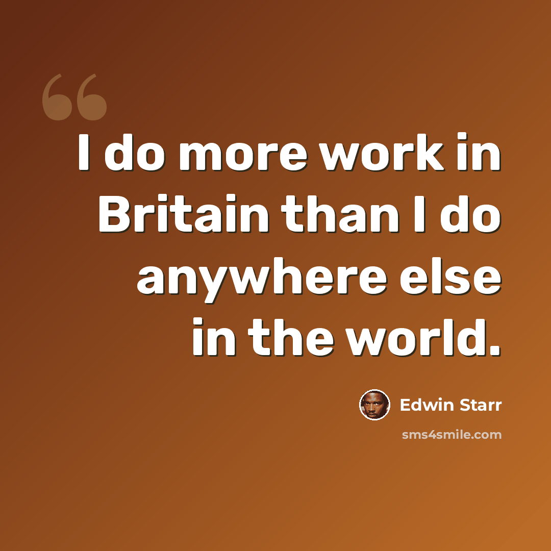 “I do more work in Britain than I do anywhere else in the world.” quote by Edwin Starr
