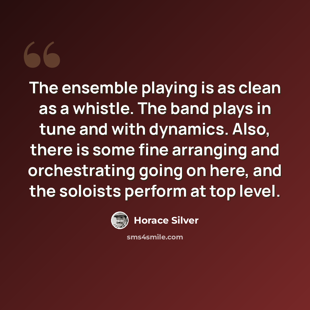 “The ensemble playing is as clean as a whistle. The band plays in tune and with dynamics. Also, there is some fine arranging and orchestrating going on here, and the soloists perform at top level.” quote by Horace Silver
