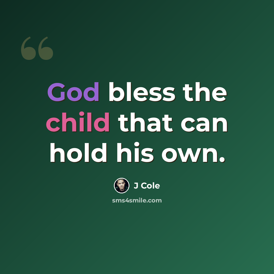 “God bless the child that can hold his own.” quote by J Cole