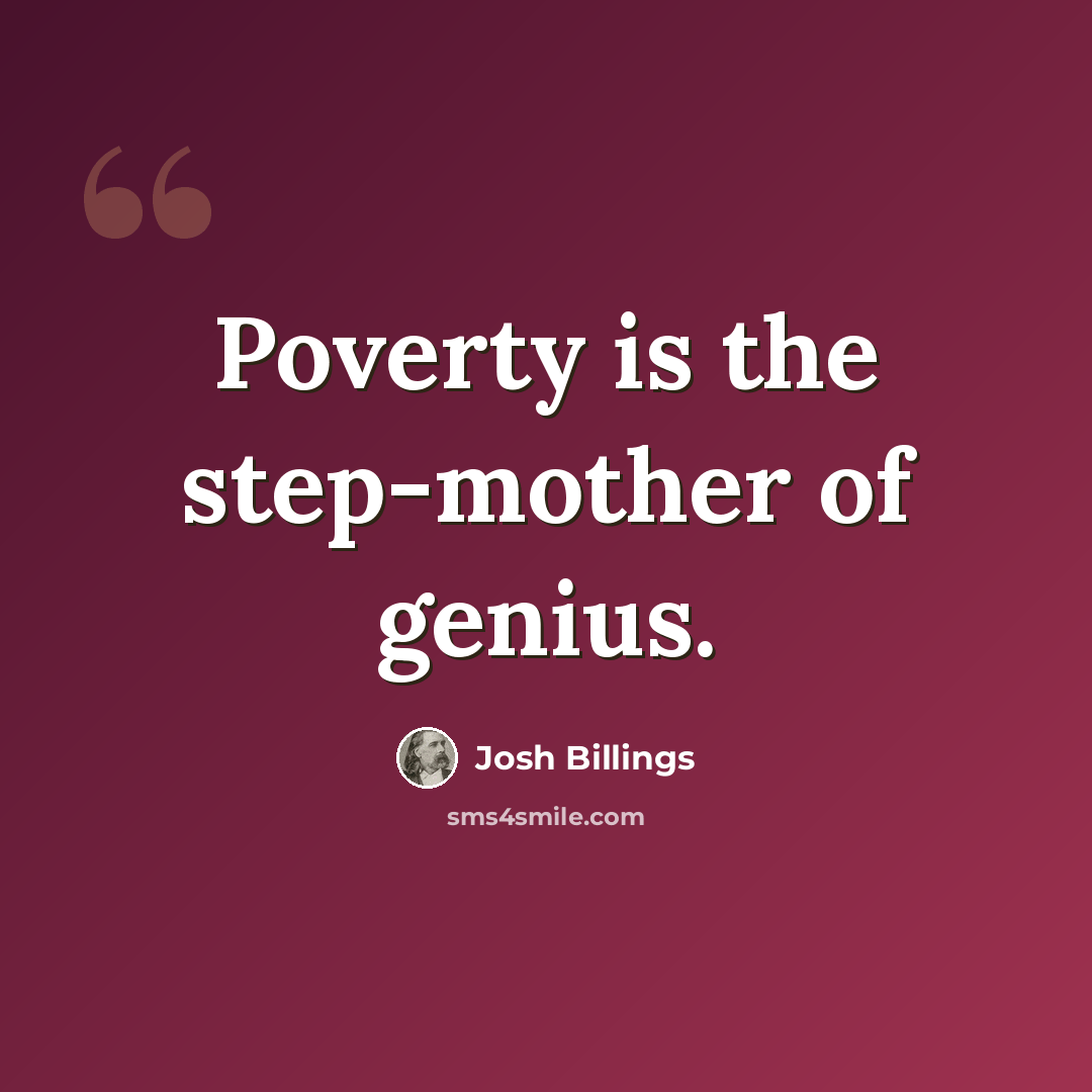 “Poverty is the step-mother of genius.” quote by Josh Billings