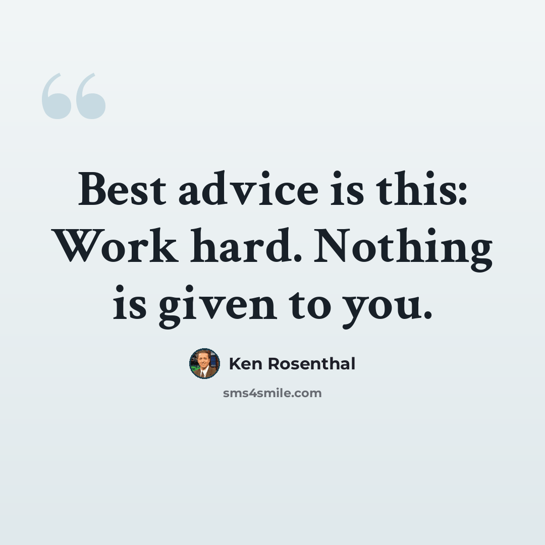“Best advice is this: Work hard. Nothing is given to you.” quote by Ken Rosenthal