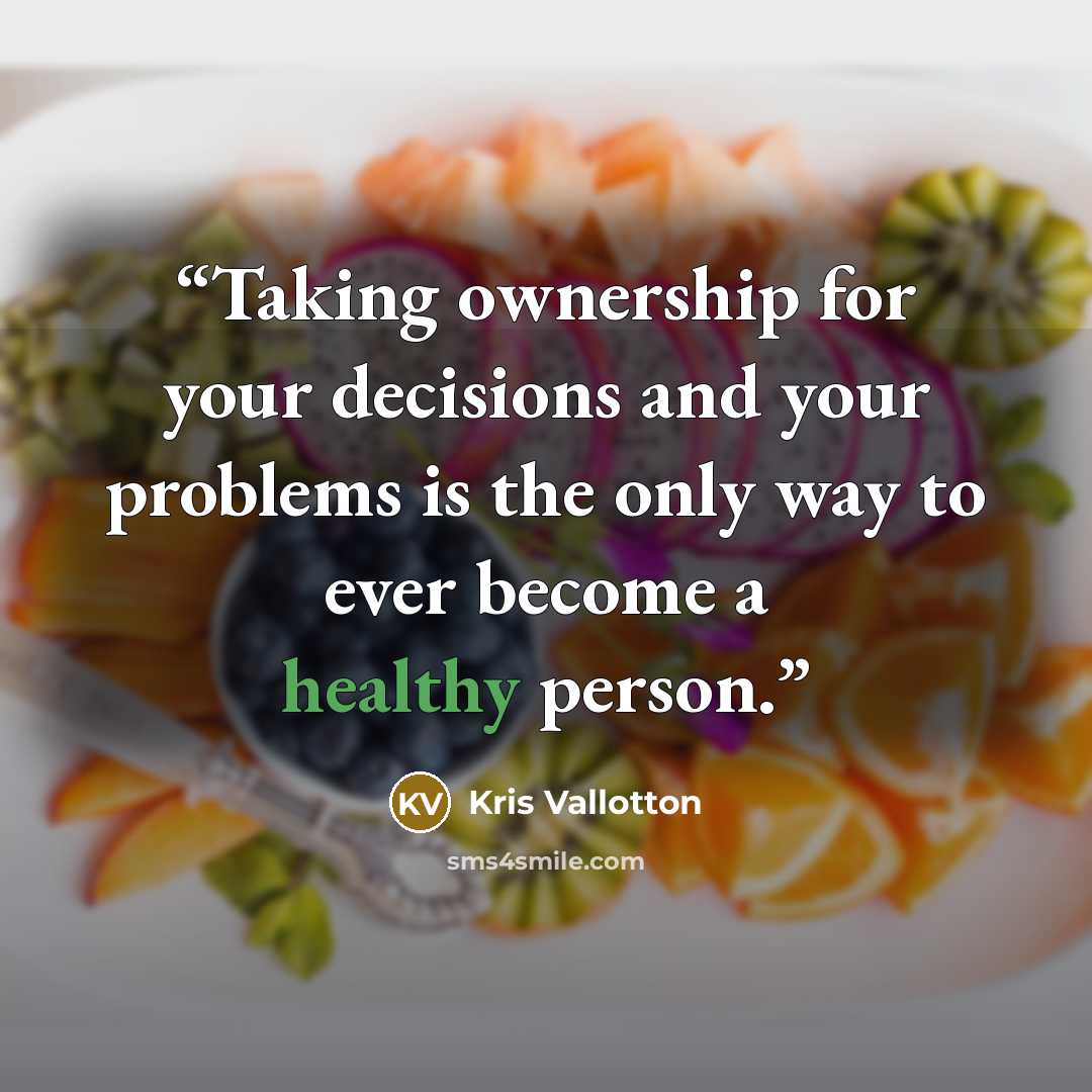 “Taking ownership for your decisions and your problems is the only way to ever become a healthy person.” quote by Kris Vallotton