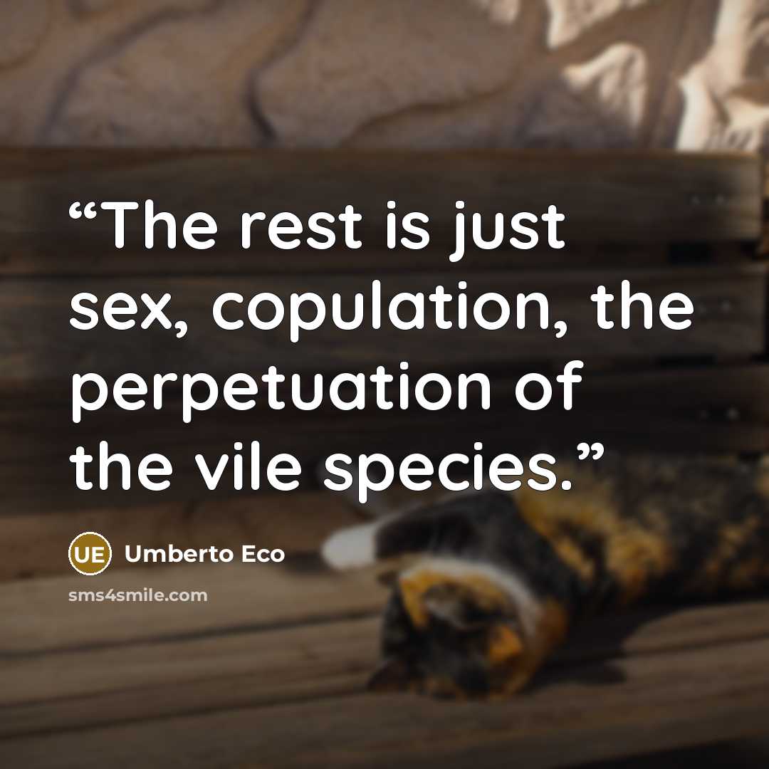 “The rest is just sex, copulation, the perpetuation of the vile species.” quote by Umberto Eco