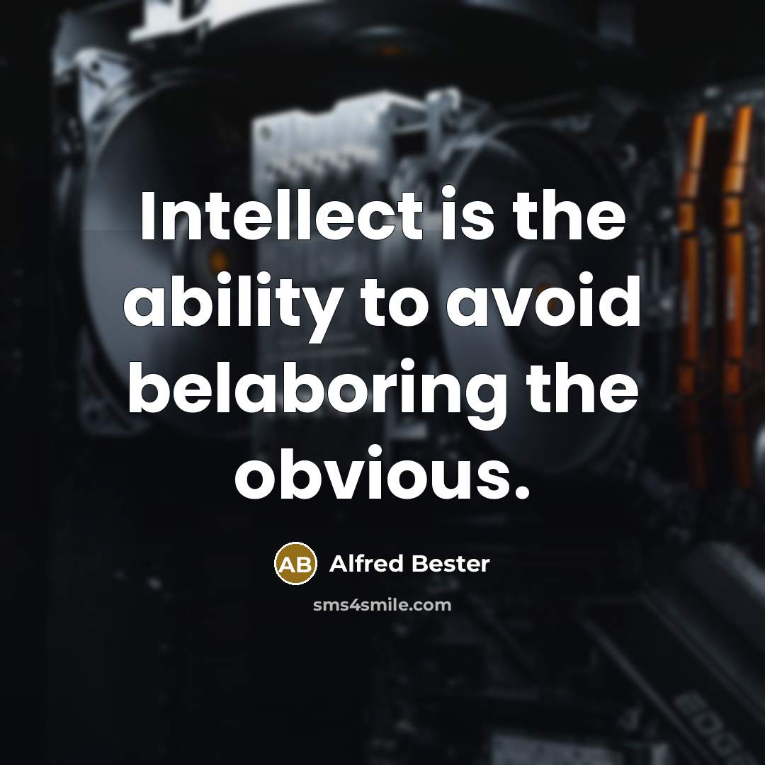 “Intellect is the ability to avoid belaboring the obvious.” quote by Alfred Bester