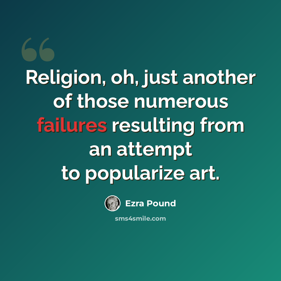 “Religion, oh, just another of those numerous failures resulting from an attempt to popularize art.” quote by Ezra Pound
