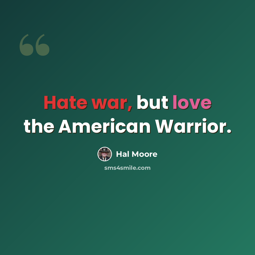 “Hate war, but love the American Warrior.” quote by Hal Moore