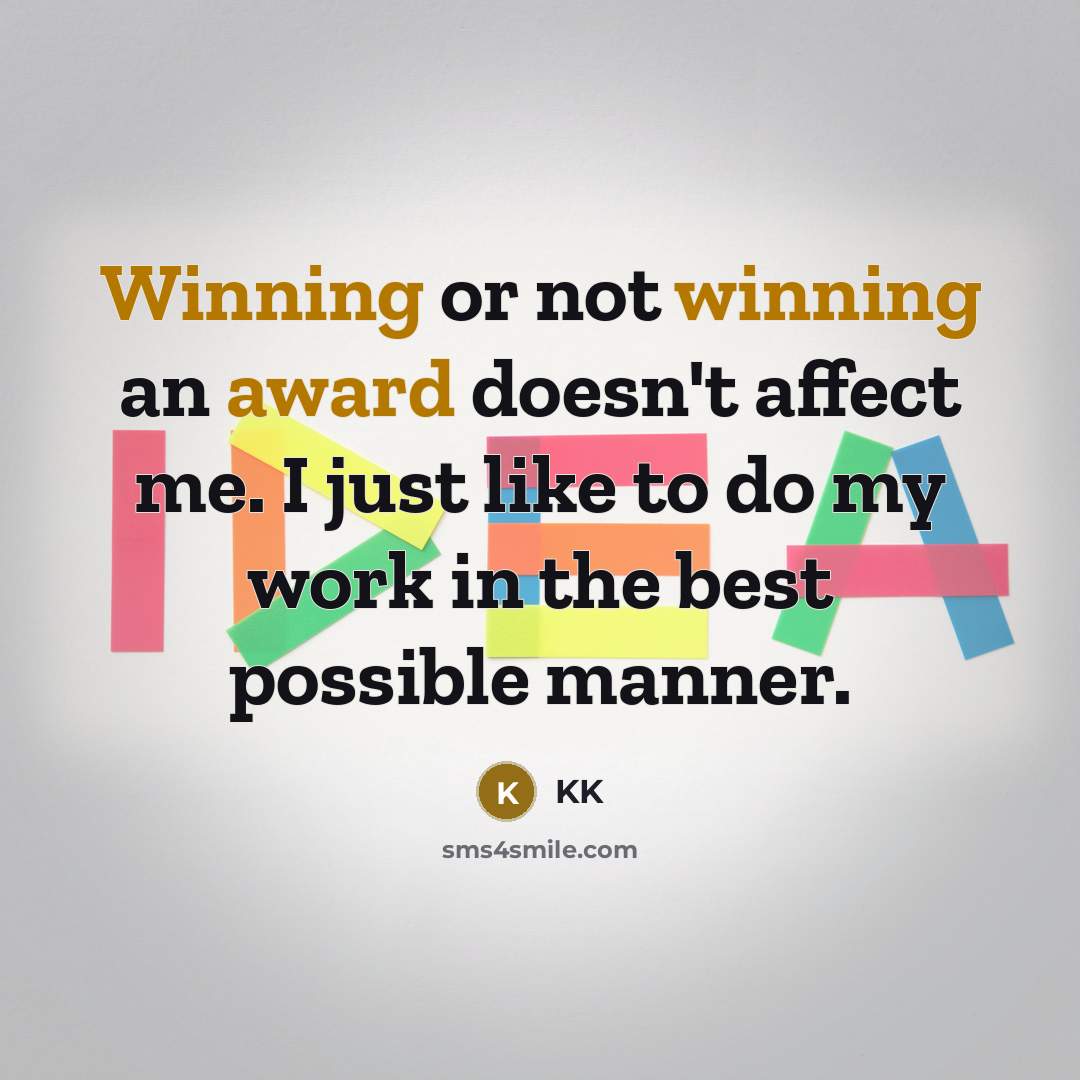 “Winning or not winning an award doesn't affect me. I just like to do my work in the best possible manner.” quote by KK