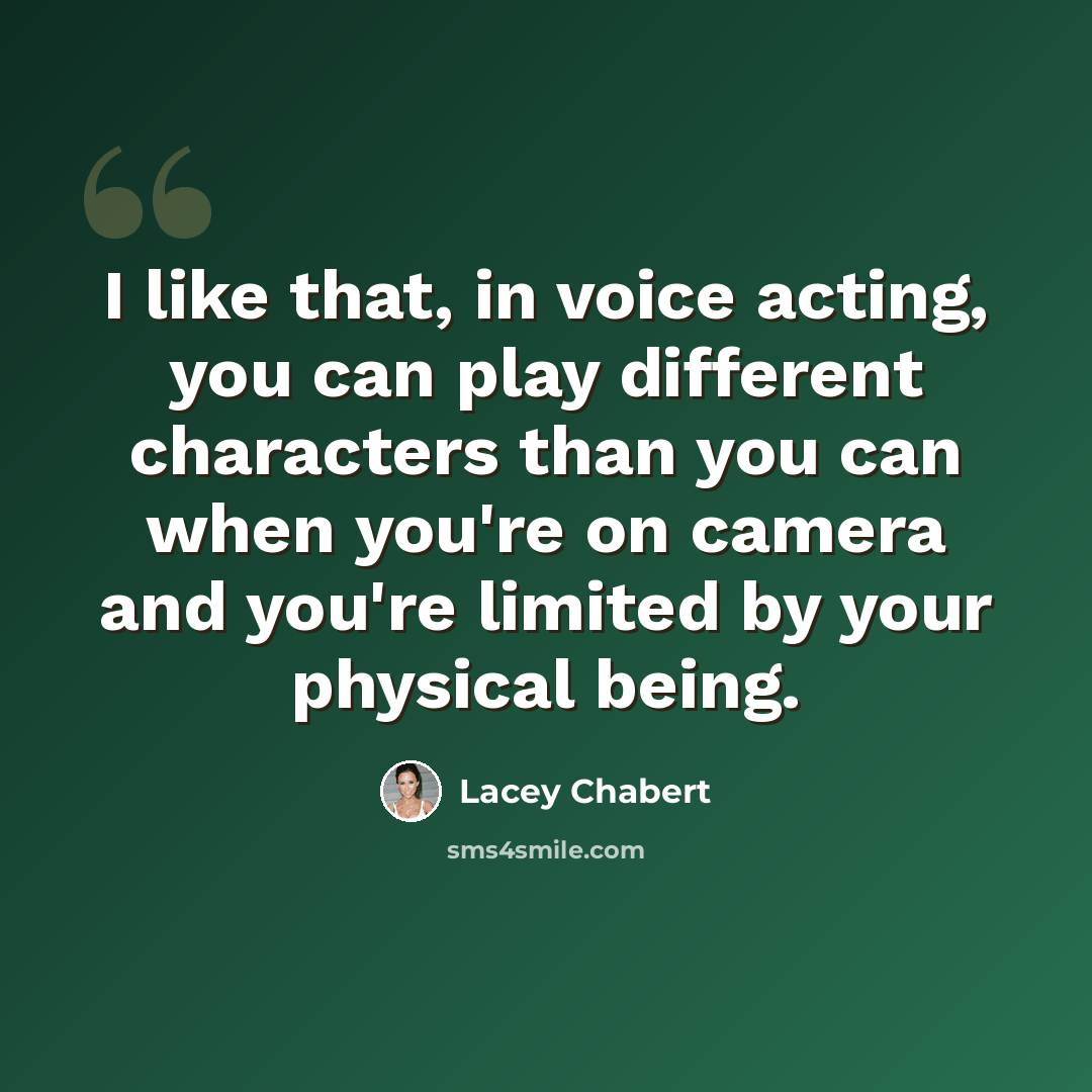 “I like that, in voice acting, you can play different characters than you can when you're on camera and you're limited by your physical being.” quote by Lacey Chabert