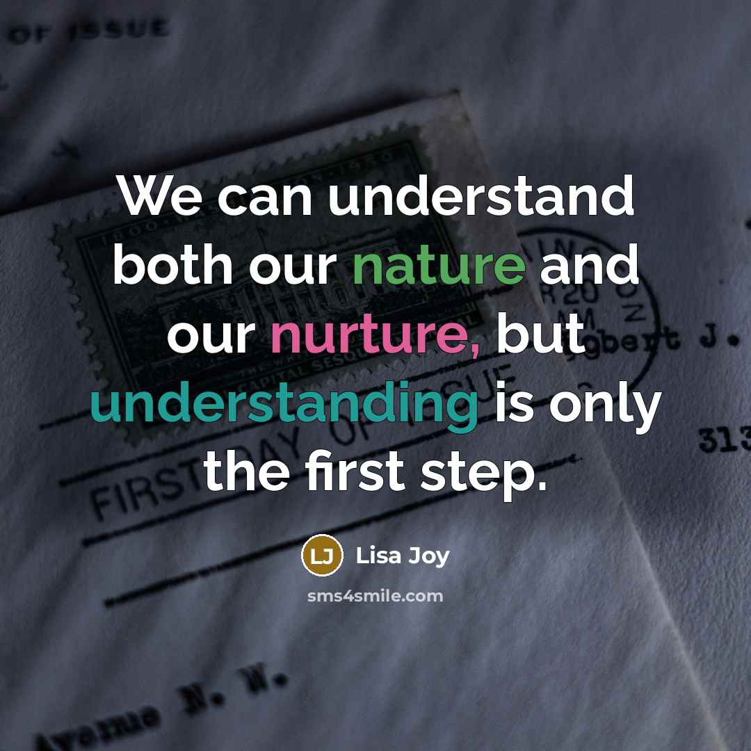 “We can understand both our nature and our nurture, but understanding is only the first step.” quote by Lisa Joy