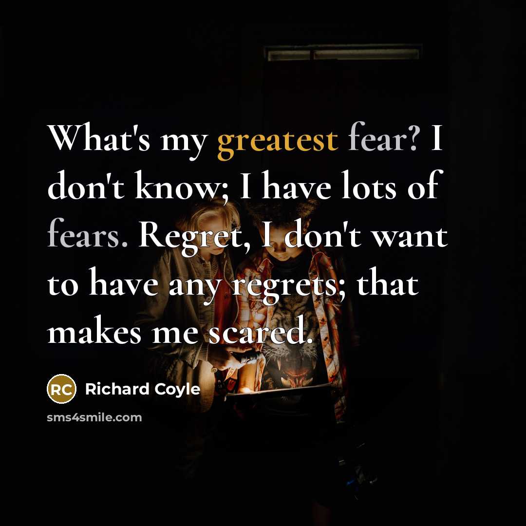“What's my greatest fear? I don't know; I have lots of fears. Regret, I don't want to have any regrets; that makes me scared.” quote by Richard Coyle