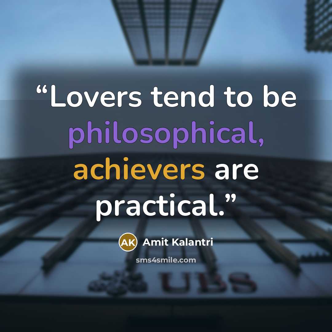 “Lovers tend to be philosophical, achievers are practical.” quote by Amit Kalantri