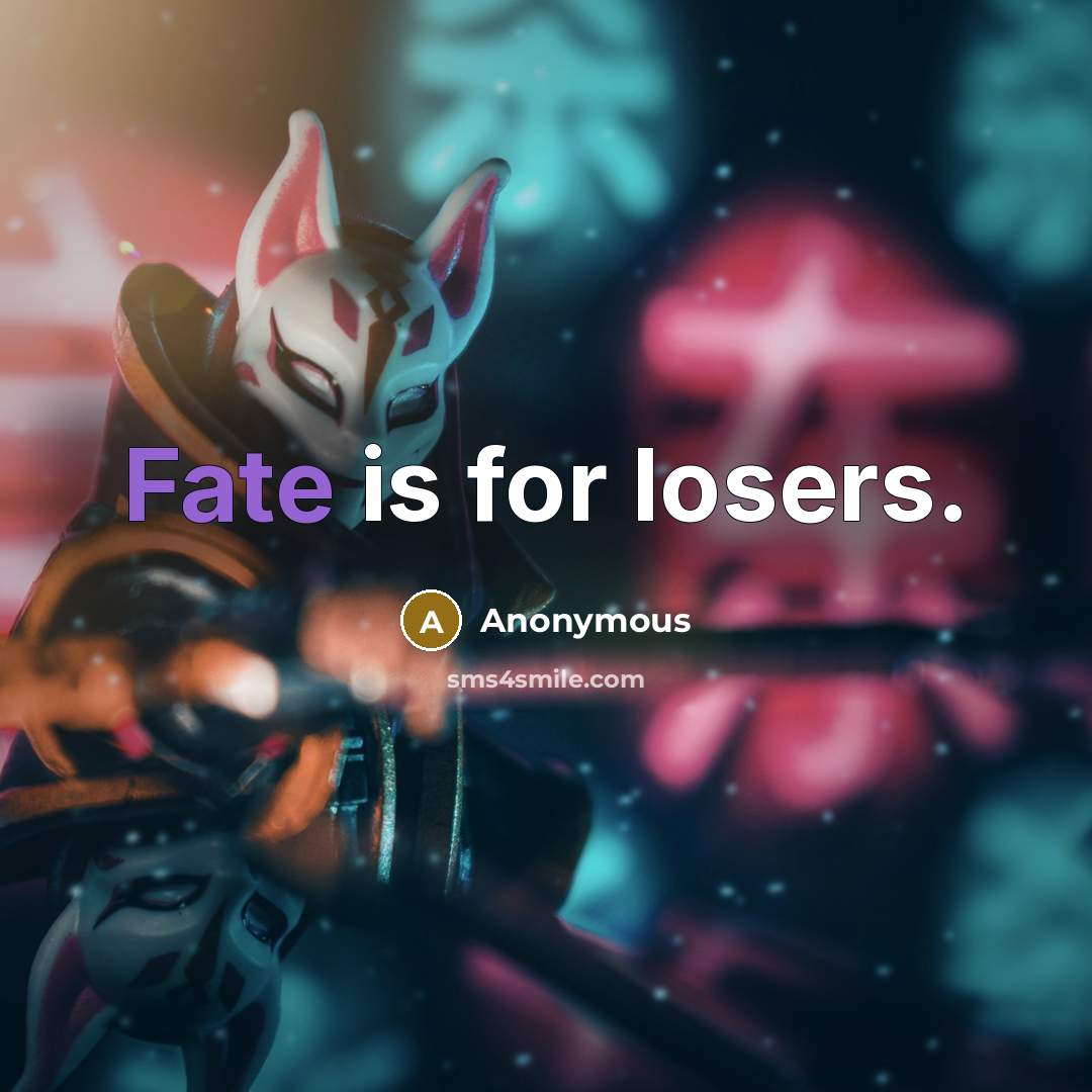 “Fate is for losers.” quote by Anonymous