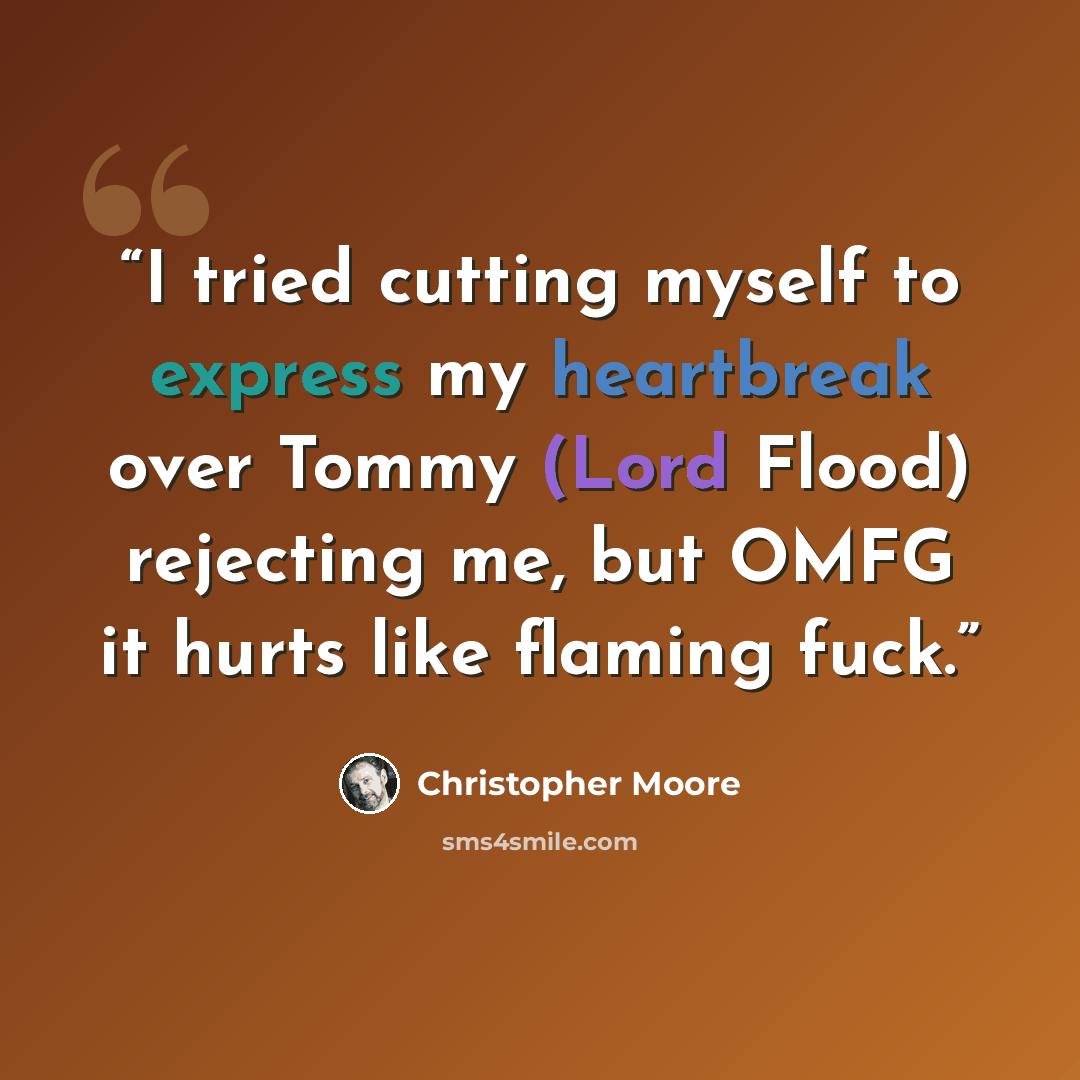 “I tried cutting myself to express my heartbreak over Tommy (Lord Flood) rejecting me, but OMFG it hurts like flaming fuck.” quote by Christopher Moore