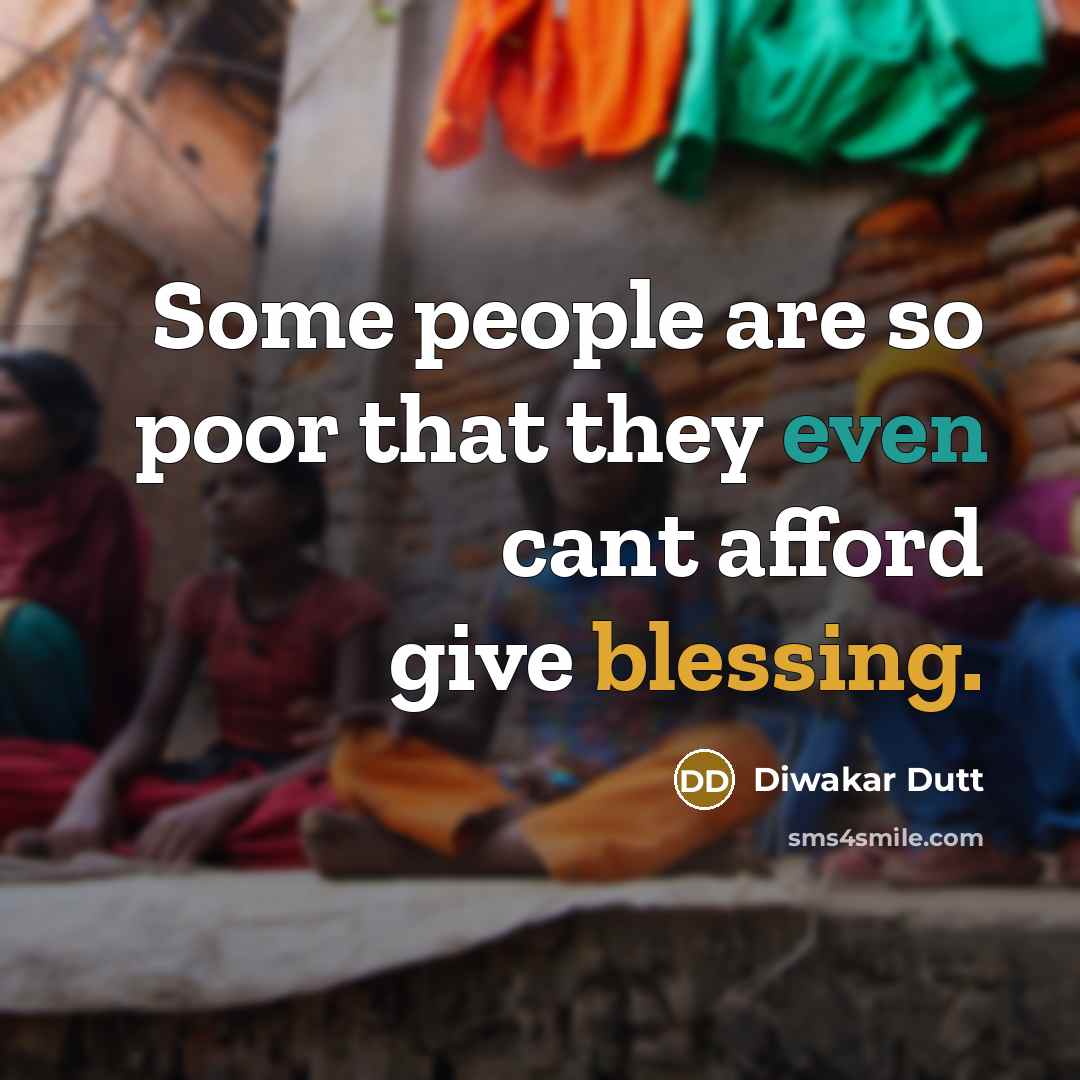 “Some people are so poor that they even cant afford give blessing.” quote by Diwakar Dutt