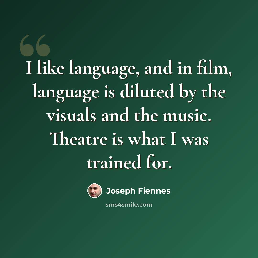 “I like language, and in film, language is diluted by the visuals and the music. Theatre is what I was trained for.” quote by Joseph Fiennes