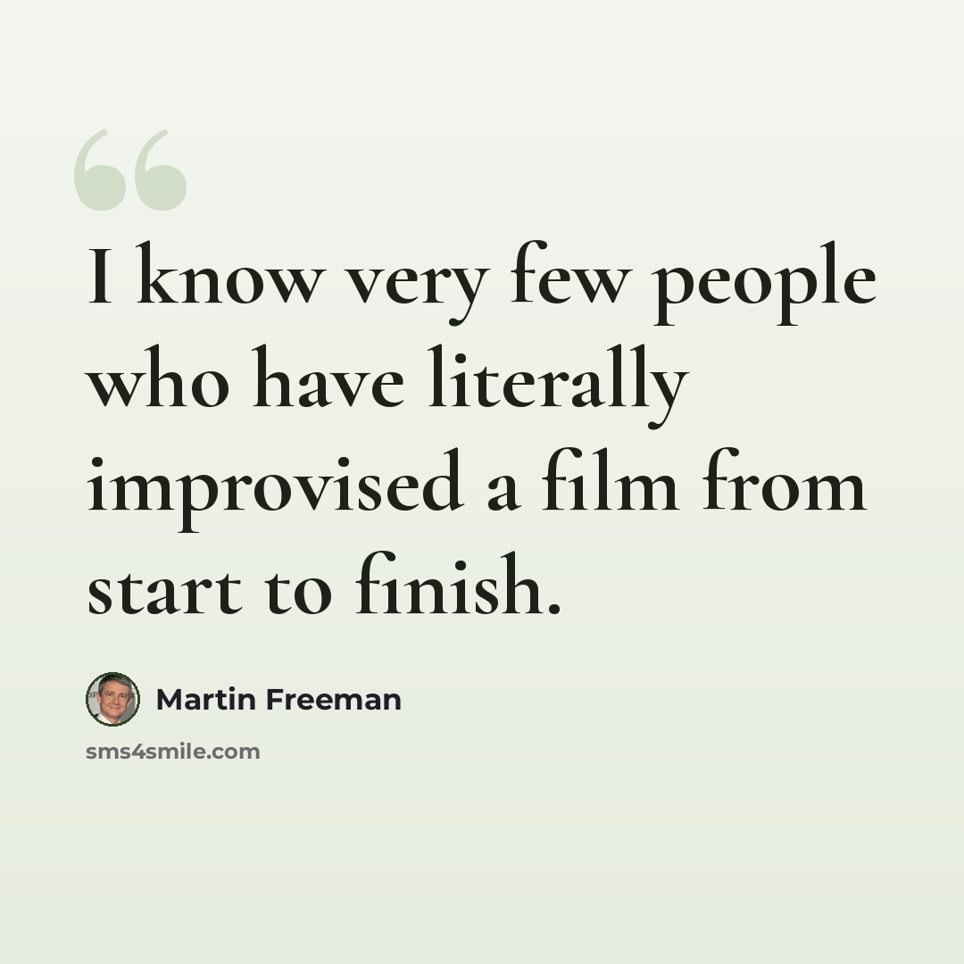 “I know very few people who have literally improvised a film from start to finish.” quote by Martin Freeman
