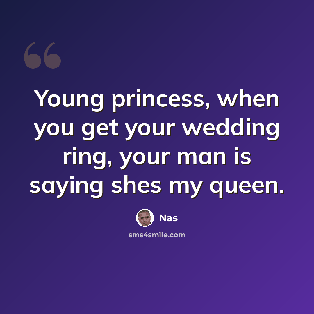 “Young princess, when you get your wedding ring, your man is saying shes my queen.” quote by Nas