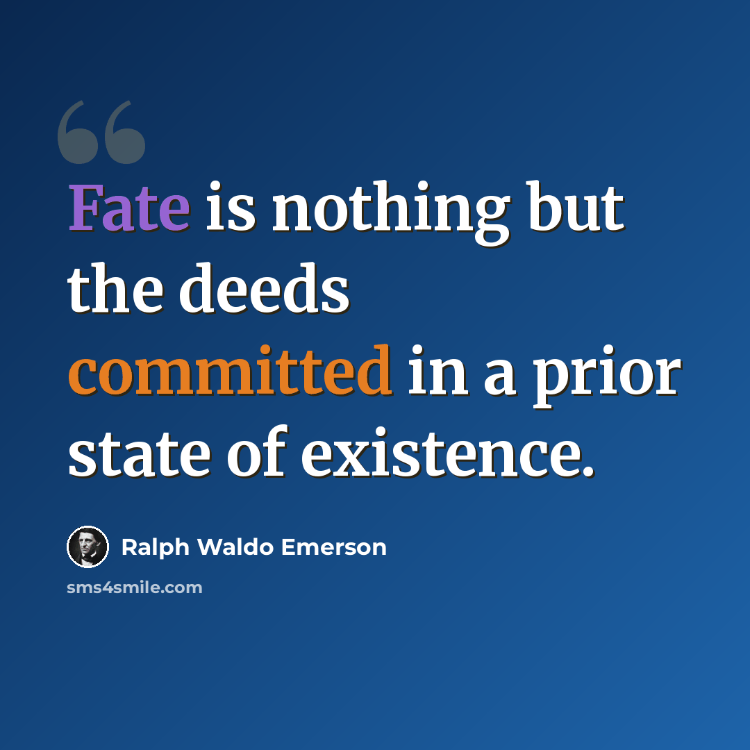 “Fate is nothing but the deeds committed in a prior state of existence.” quote by Ralph Waldo Emerson