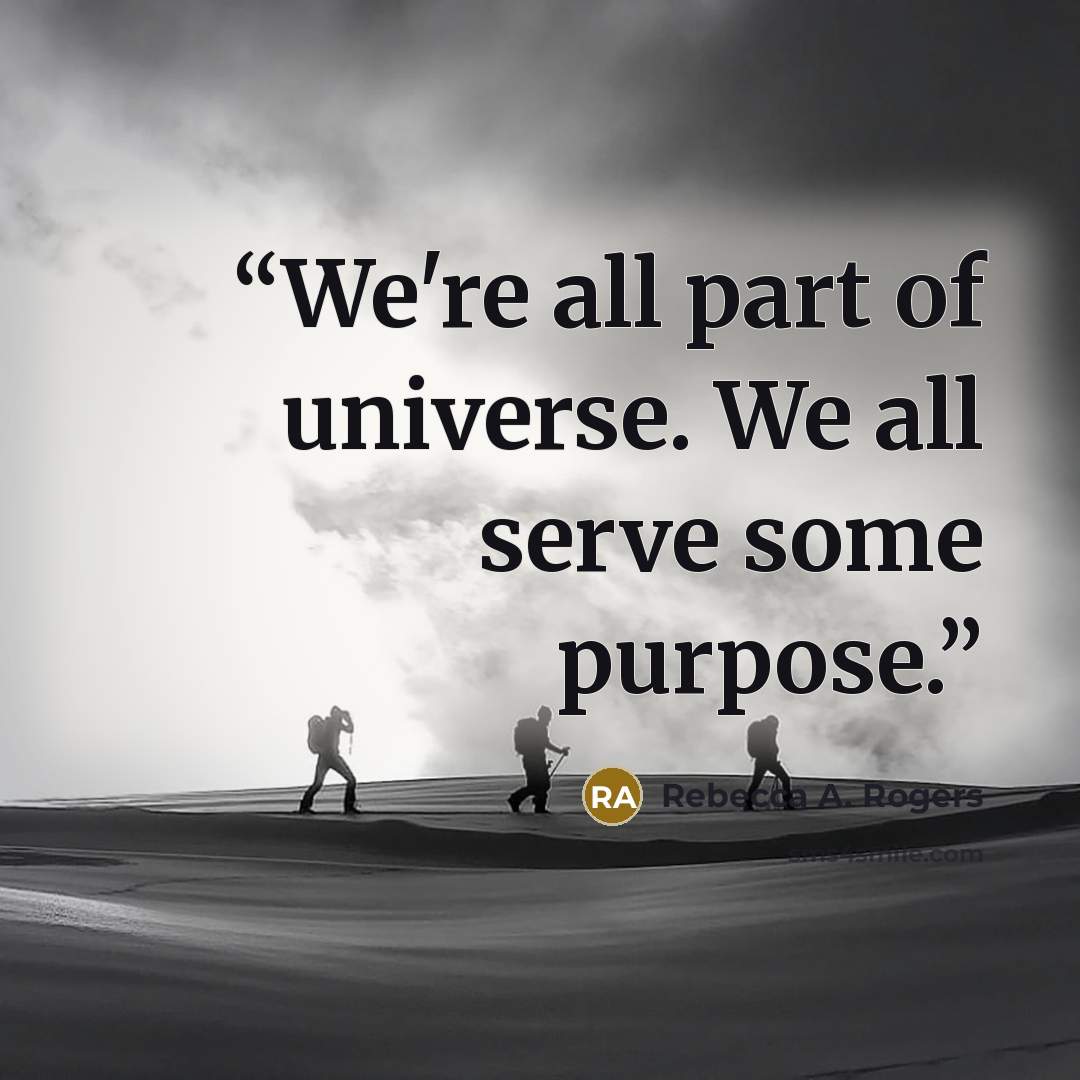 “We're all part of universe. We all serve some purpose.” quote by Rebecca A. Rogers