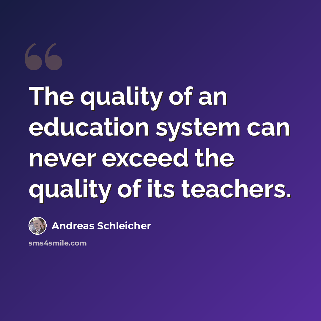 “The quality of an education system can never exceed the quality of its teachers.” quote by Andreas Schleicher