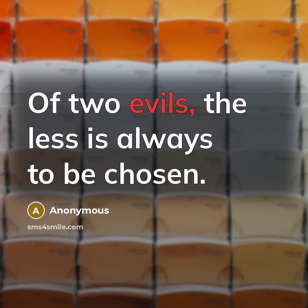 “Of two evils, the less is always to be chosen.” quote by Anonymous