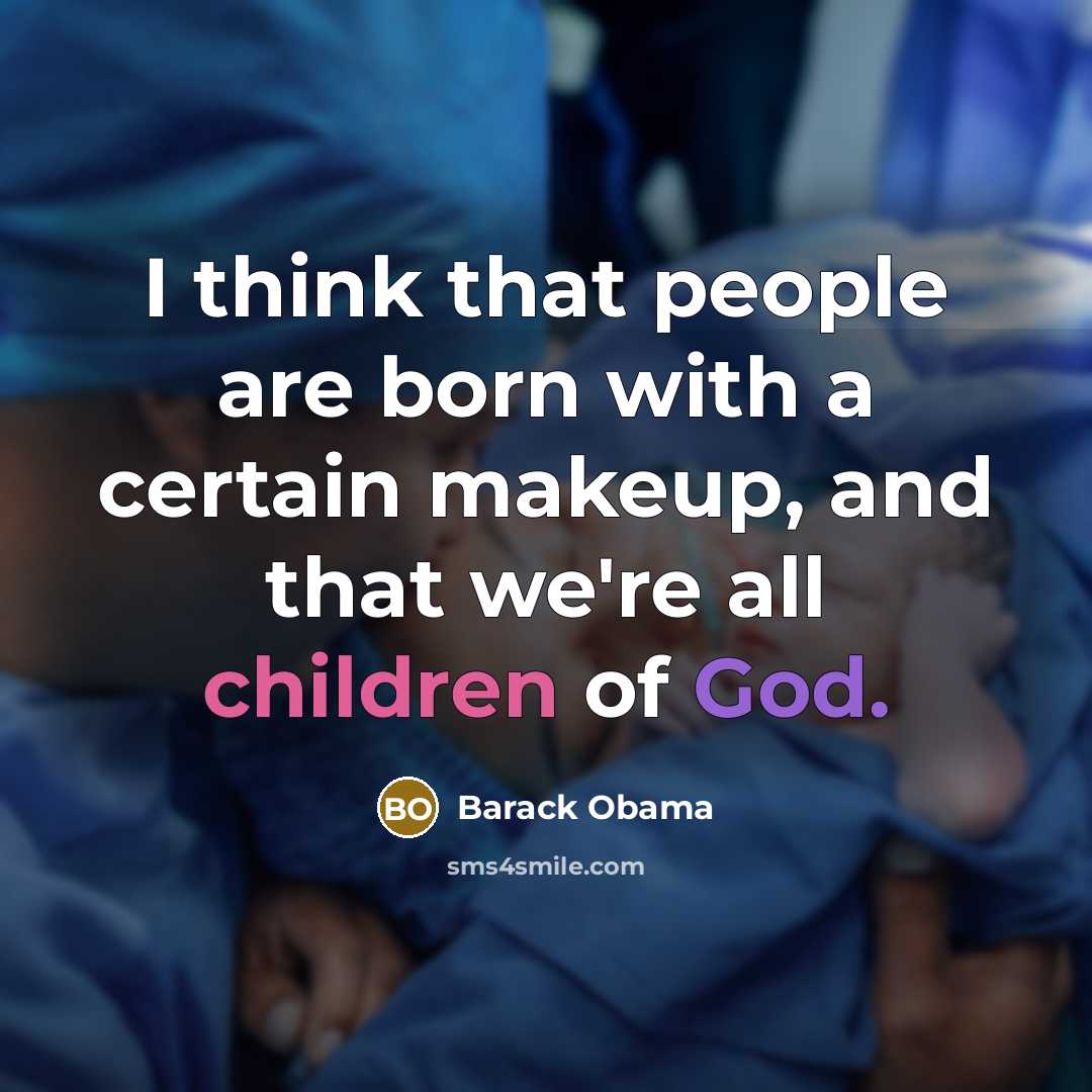 “I think that people are born with a certain makeup, and that we're all children of God.” quote by Barack Obama