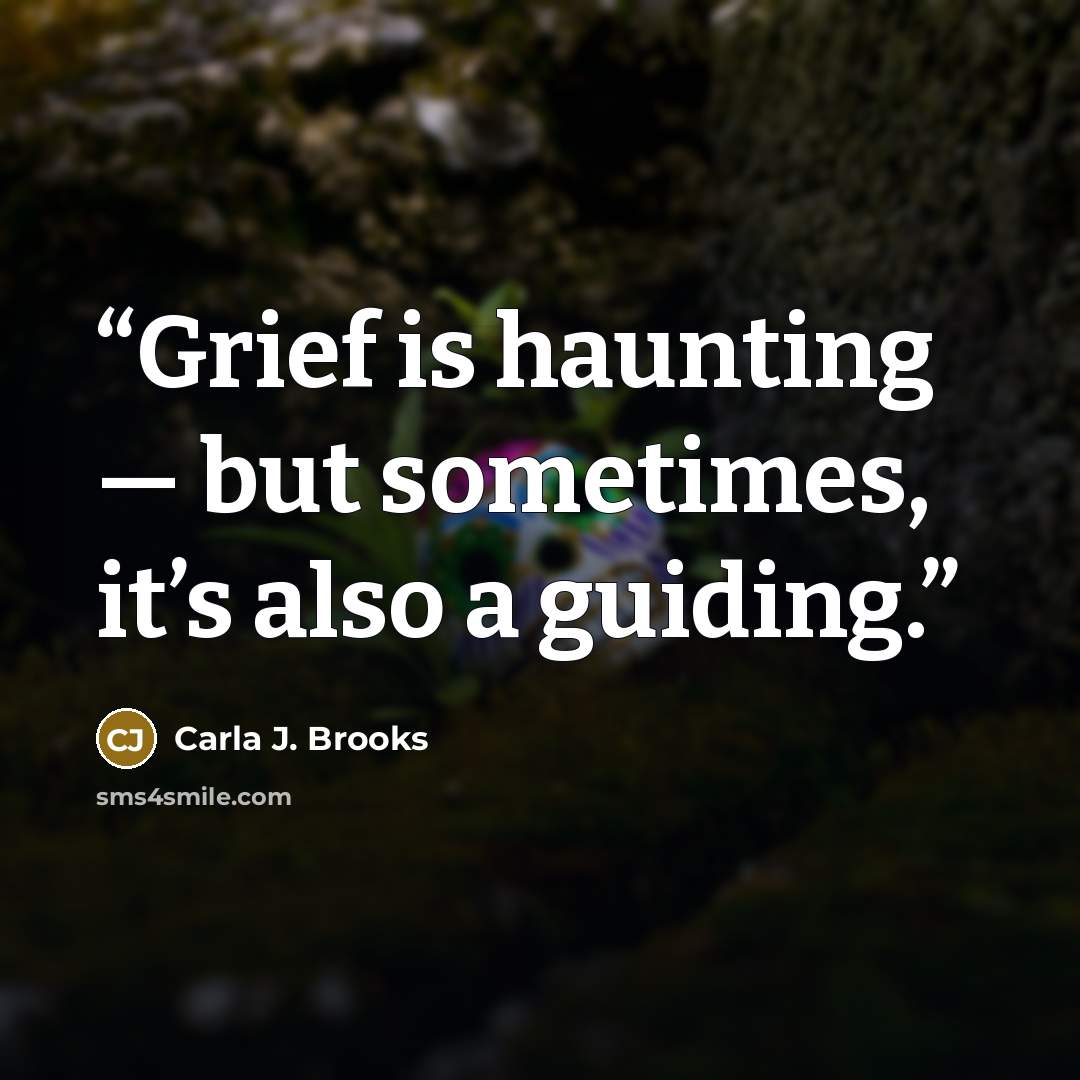 “Grief is haunting — but sometimes, it’s also a guiding.” quote by Carla J. Brooks