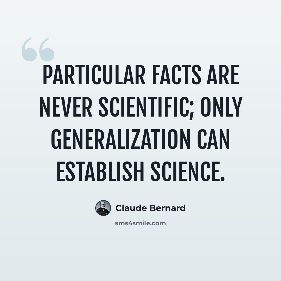 “Particular facts are never scientific; only generalization can establish science.” quote by Claude Bernard