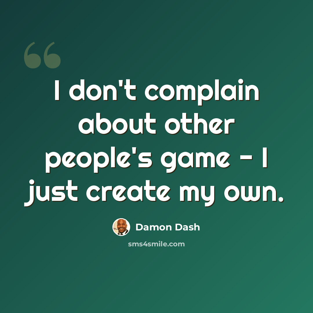“I don't complain about other people's game - I just create my own.” quote by Damon Dash