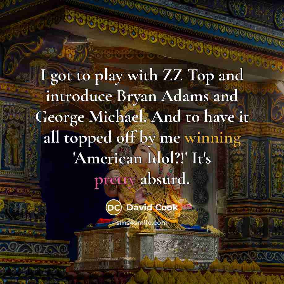 “I got to play with ZZ Top and introduce Bryan Adams and George Michael. And to have it all topped off by me winning 'American Idol?!' It's pretty absurd.” quote by David Cook