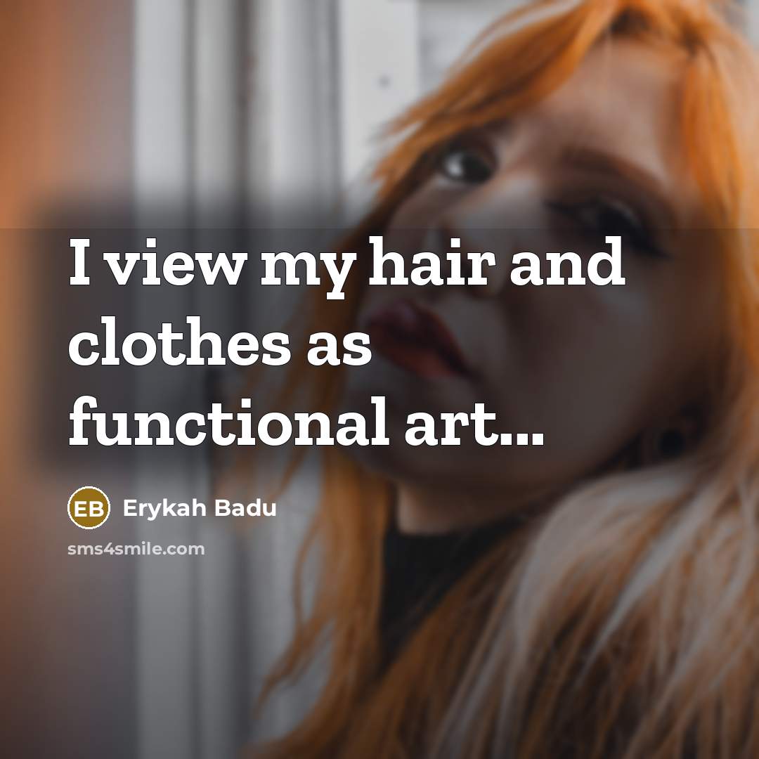 “I view my hair and clothes as functional art...” quote by Erykah Badu