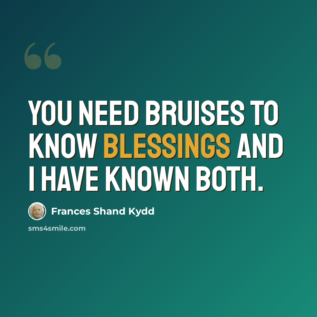 “You need bruises to know blessings and I have known both.” quote by Frances Shand Kydd